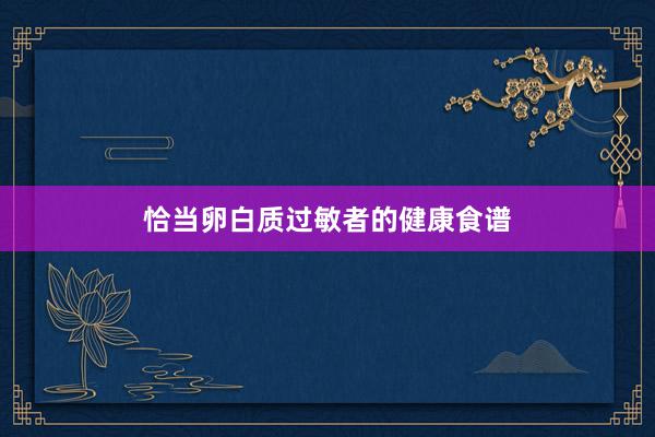 恰当卵白质过敏者的健康食谱