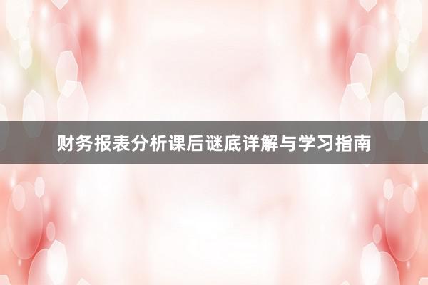 财务报表分析课后谜底详解与学习指南