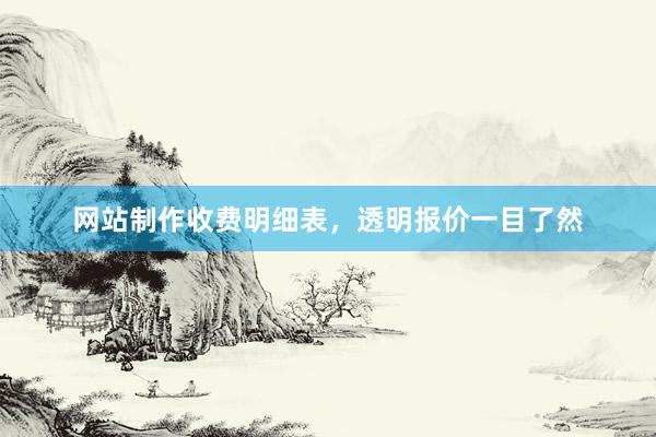 网站制作收费明细表，透明报价一目了然